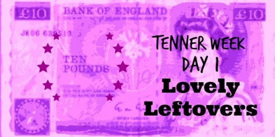 Tenner Week: Day 1: Lovely Leftovers day