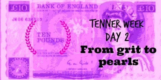 Tenner Week: Day 2: Grit to Pearls