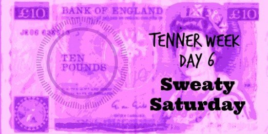 Tenner Week: Day 6: Sweaty Saturday