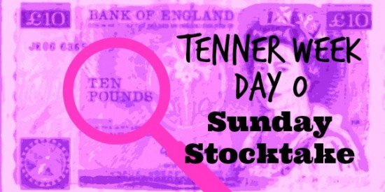 Tenner Week: Day 0: Sunday Stocktake