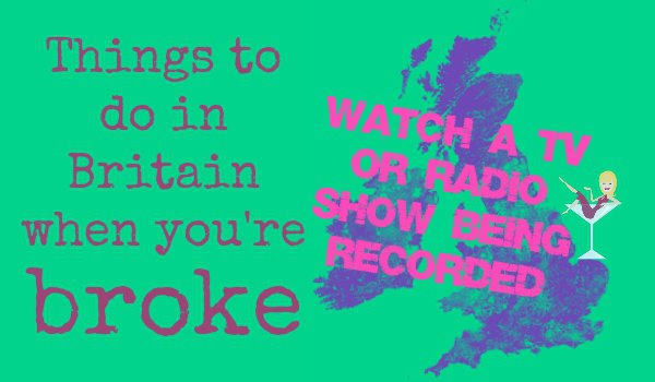 Things to do in Britain when you're broke skint no money free cheap by Penny Golightly watch TV radio show being recorded