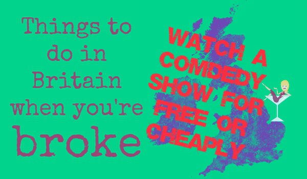 Things to do in Britain when you're broke skint no money free cheap comedy show tickets by Penny Golightly
